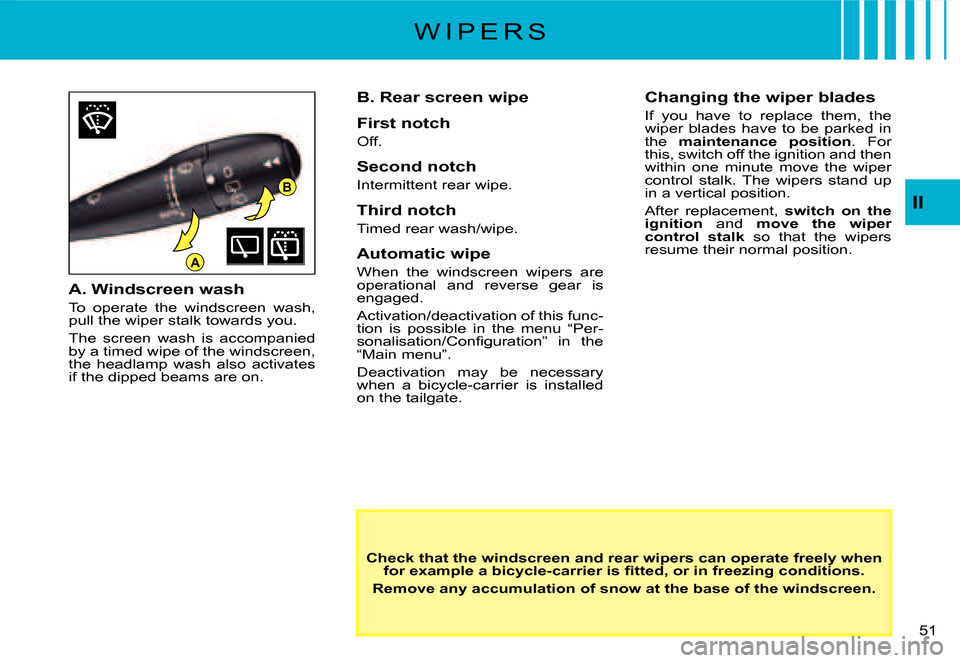 Citroen C3 DAG 2007.5 1.G Owners Manual B
A
II
�5�1� 
W I P E R S
Check that the windscreen and rear wipers can operate freely when �f�o�r� �e�x�a�m�p�l�e� �a� �b�i�c�y�c�l�e�-�c�a�r�r�i�e�r� �i�s� �ﬁ� �t�t�e�d�,� �o�r� �i�n� �f�r�e�e�z�i