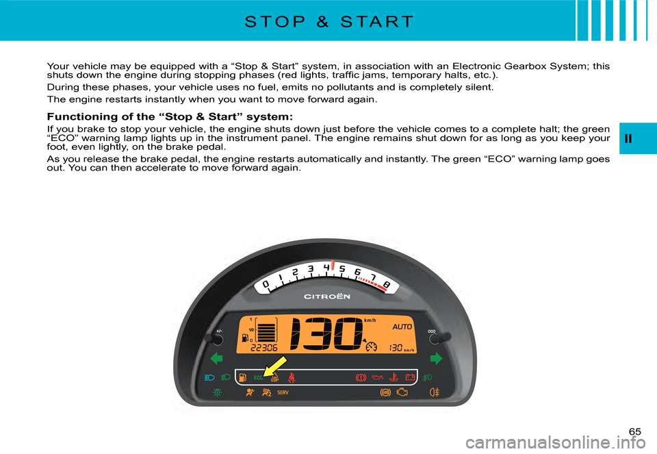 Citroen C3 DAG 2007.5 1.G Owners Manual II
�6�5� 
Your vehicle may be equipped with a “Stop & Start” system, in association with an Electronic Gearbox System; this �s�h�u�t�s� �d�o�w�n� �t�h�e� �e�n�g�i�n�e� �d�u�r�i�n�g� �s�t�o�p�p�i�n