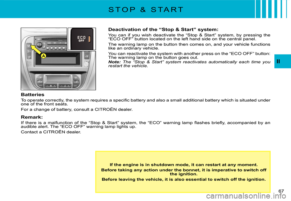 Citroen C3 DAG 2007.5 1.G Owners Manual A
II
�6�7� 
Deactivation of the “Stop & Start” system:
You  can  if  you  wish  deactivate  the  “Stop  &  Start”  system,  by  pressing the “ECO OFF” button located on the left hand side 