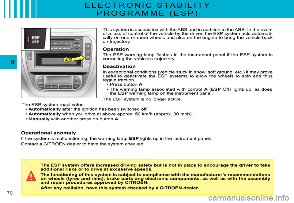 Citroen C3 DAG 2007.5 1.G Manual PDF AII
�7�0� 
This system is associated with the ABS and in addition to the ABS. In the event of a loss of control of the vehicle by the driver, the ESP system acts automati-cally on one or more wheels a