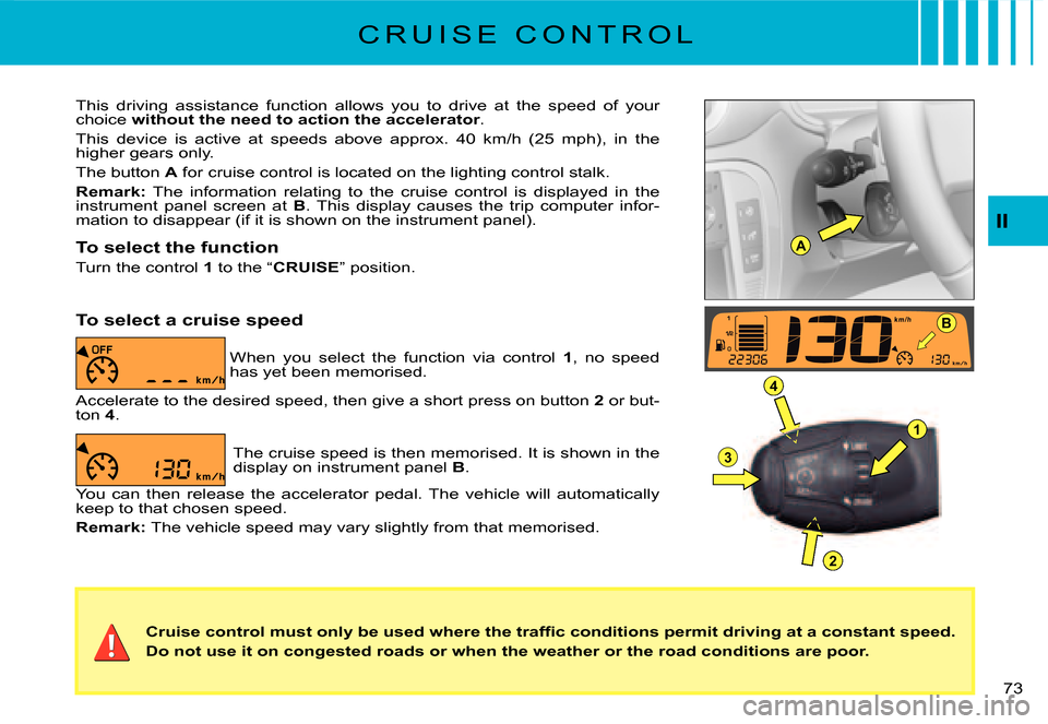 Citroen C3 DAG 2007.5 1.G Manual PDF A
B
1
4
3
2
�7�3� 
�C�r�u�i�s�e� �c�o�n�t�r�o�l� �m�u�s�t� �o�n�l�y� �b�e� �u�s�e�d� �w�h�e�r�e� �t�h�e� �t�r�a�f�ﬁ� �c� �c�o�n�d�i�t�i�o�n�s� �p�e�r�m�i�t� �d�r�i�v�i�n�g� �a�t� �a� �c�o�n�s�t�a�n�