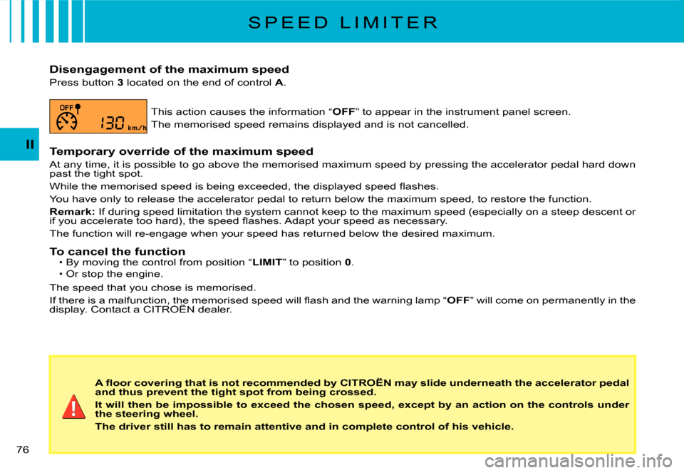 Citroen C3 DAG 2007.5 1.G Manual PDF II
�7�6� 
S P E E D   L I M I T E R
Disengagement of the maximum speed
Press button 3 located on the end of control A.
This action causes the information “OFF” to appear in the instrument panel sc