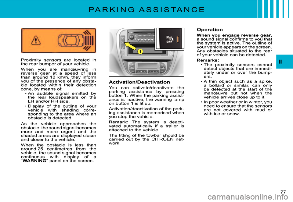 Citroen C3 DAG 2007.5 1.G Manual PDF 1
II
�7�7� 
P A R K I N G   A S S I S T A N C E
Proximity  sensors  are  located  in the rear bumper of your vehicle.
When  you  are  manœuvring  in reverse  gear  at  a  speed  of  less �t�h�a�n�  �