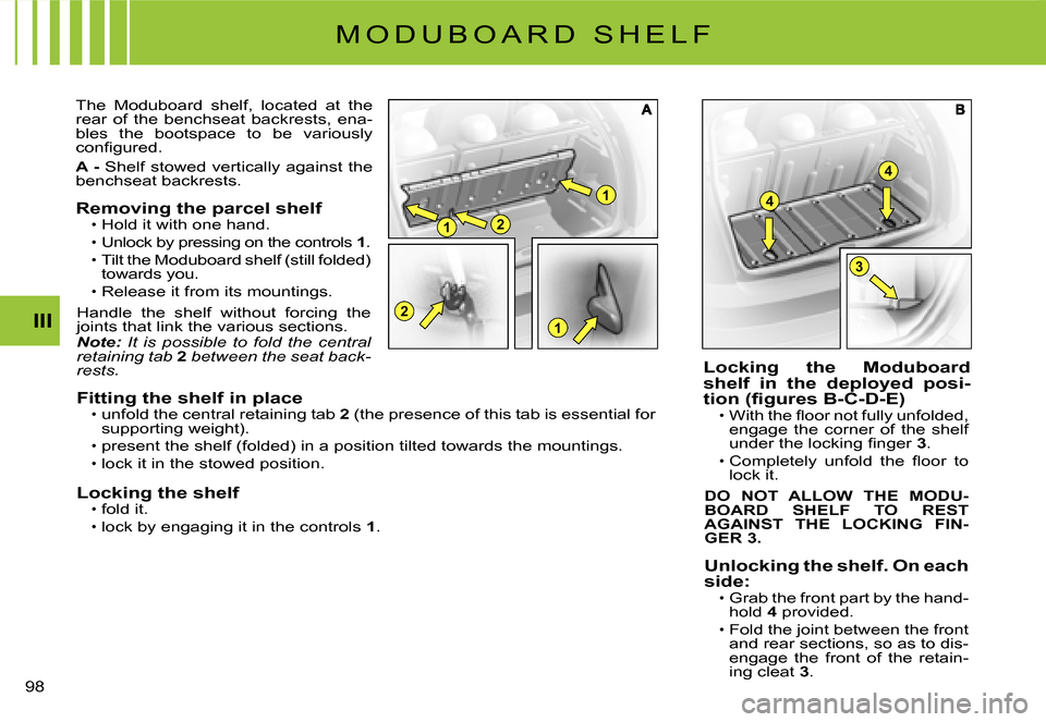 Citroen C3 2007.5 1.G Owners Manual 21
1
12
4
4
3
III
�9�8� 
M O D U B O A R D   S H E L F
The  Moduboard  shelf,  located  at  the rear  of  the  benchseat  backrests,  ena-bles  the  bootspace  to  be  variously �c�o�n�ﬁ� �g�u�r�e�d