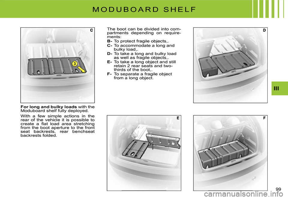 Citroen C3 2007.5 1.G Owners Manual 3
III
99 
For long and bulky loads with the Moduboard shelf fully deployed.
With  a  few  simple  actions  in  the rear  of  the  vehicle  it  is  possible  to �c�r�e�a�t�e�  �a�  �ﬂ� �a�t�  �l�o�a�