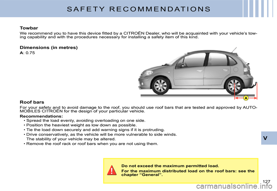 Citroen C3 2007.5 1.G Owners Manual A
V
�1�2�7� 
S A F E T Y   R E C O M M E N D A T I O N S
Towbar
�W�e� �r�e�c�o�m�m�e�n�d� �y�o�u� �t�o� �h�a�v�e� �t�h�i�s� �d�e�v�i�c�e� �ﬁ� �t�t�e�d� �b�y� �a� �C�I�T�R�O�Ë�N� �D�e�a�l�e�r�,� �w�