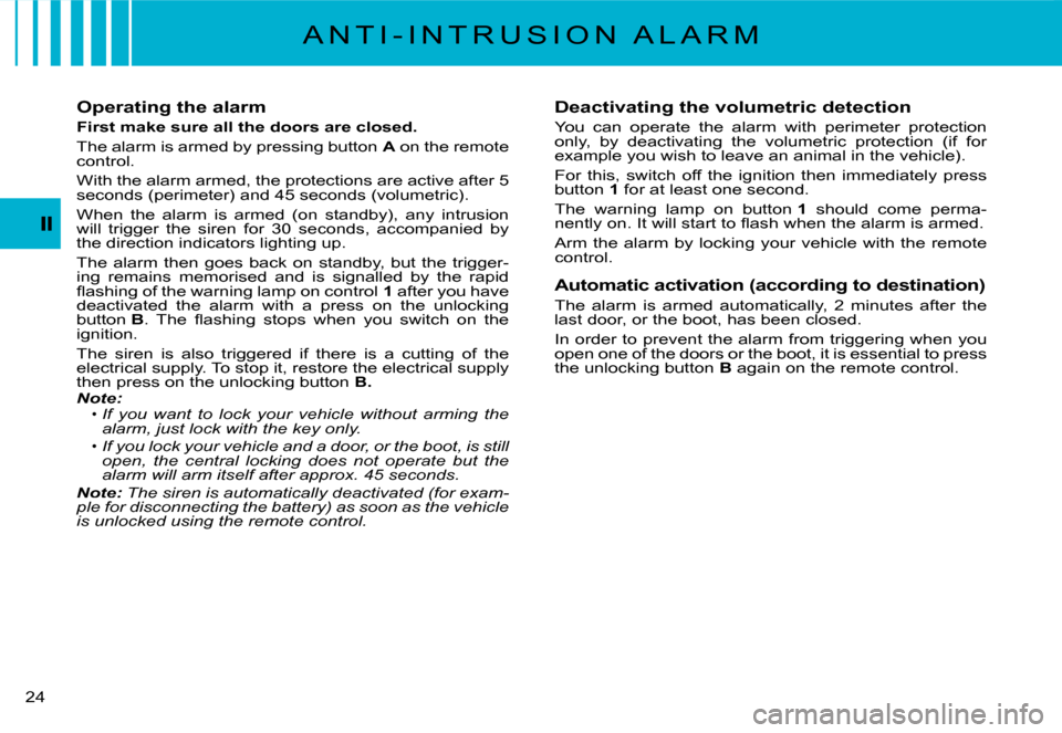 Citroen C3 2007.5 1.G Owners Manual �2�4� 
Operating the alarm
First make sure all the doors are closed.
The alarm is armed by pressing button A on the remote control.
�W�i�t�h� �t�h�e� �a�l�a�r�m� �a�r�m�e�d�,� �t�h�e� �p�r�o�t�e�c�t�i