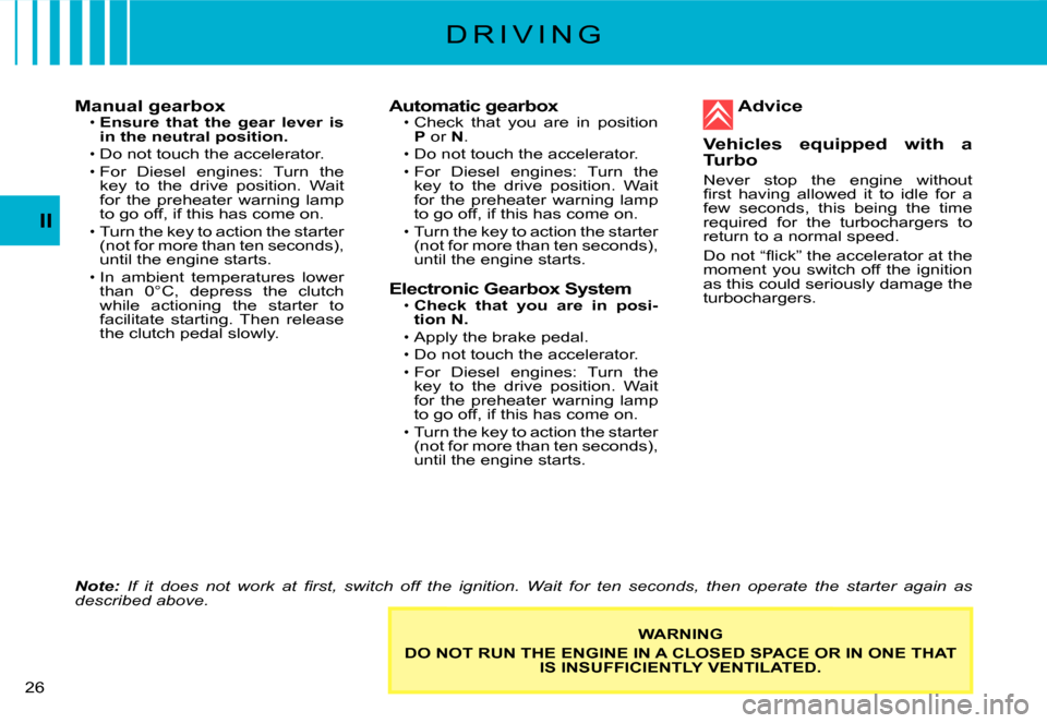 Citroen C3 2007.5 1.G Owners Guide II
�2�6� 
Manual gearboxEnsure  that  the  gear  lever  is in the neutral position.
Do not touch the accelerator.For  Diesel  engines:  Turn  the key  to  the  drive  position.  Wait for  the  preheat