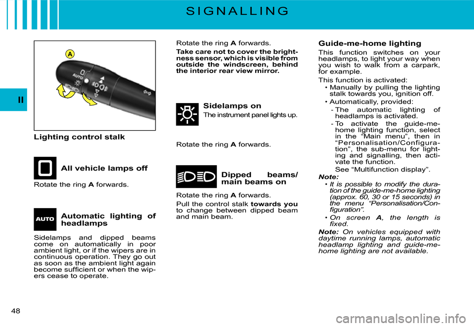 Citroen C3 2007.5 1.G Service Manual A
II
�4�8� 
S I G N A L L I N G
Lighting control stalk
All vehicle lamps off
Sidelamps on
The instrument panel lights up.
Dipped  beams/main beams onRotate the ring A forwards.
Rotate the ring A forwa