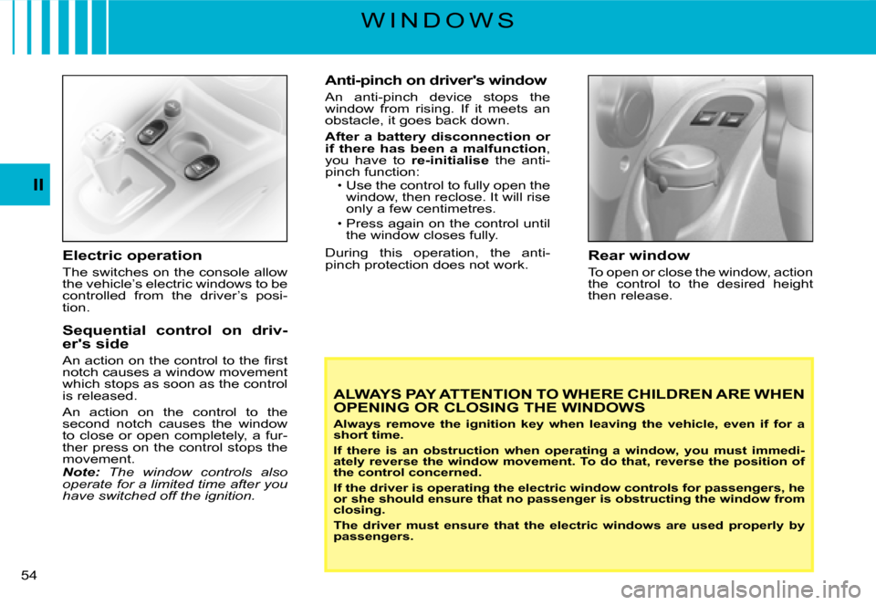Citroen C3 2007.5 1.G Owners Manual II
�5�4� 
Electric operation
The switches on the console allow the vehicle’s electric windows to be controlled  from  the  driver’s  posi-tion.
Sequential  control  on  driv-ers side
�A�n� �a�c�t