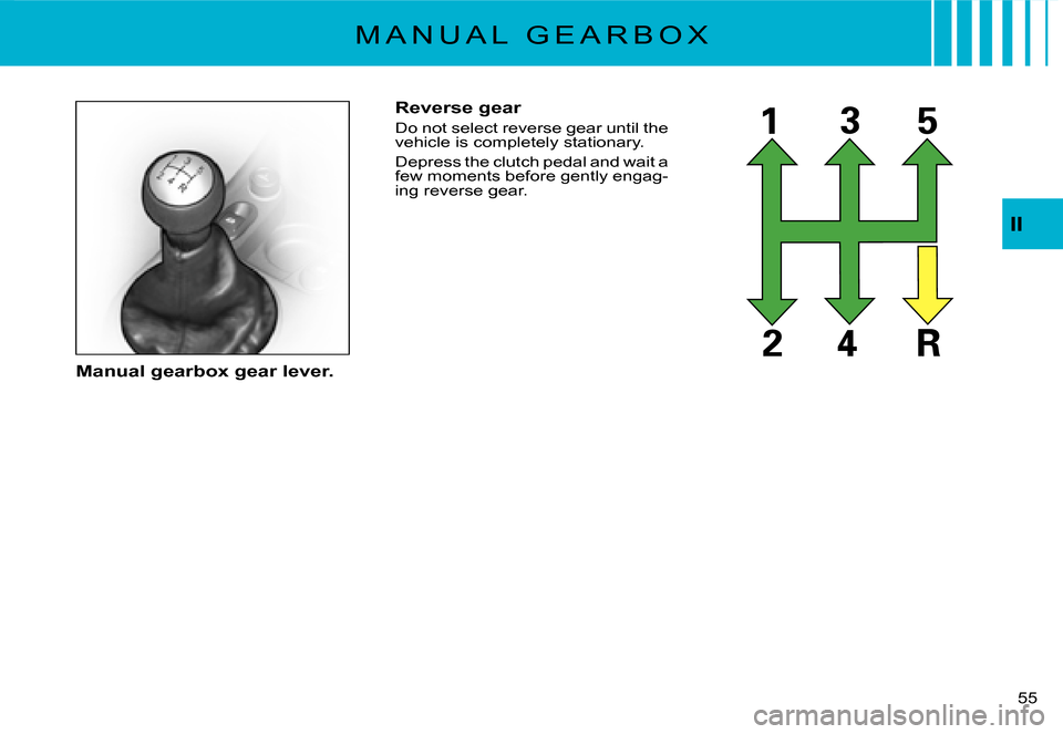 Citroen C3 2007.5 1.G Workshop Manual II
�5�5� 
Reverse gear
Do not select reverse gear until the vehicle is completely stationary.
Depress the clutch pedal and wait a few moments before gently engag-ing reverse gear.
Manual gearbox gear 