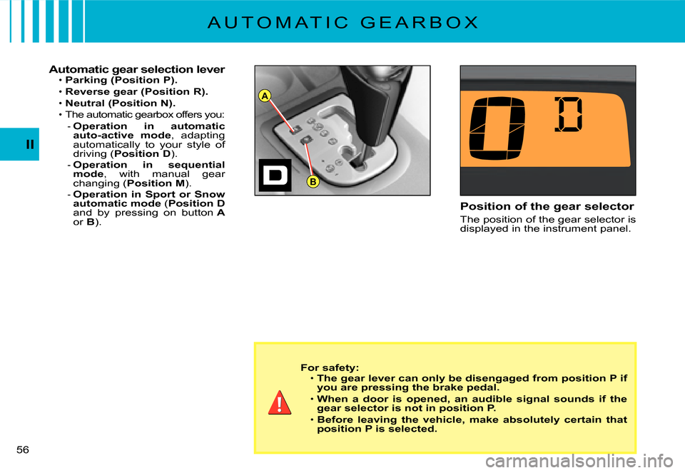 Citroen C3 2007.5 1.G Workshop Manual A
B
II
�5�6� 
A U T O M A T I C   G E A R B O X
Automatic gear selection leverParking (Position P).
Reverse gear (Position R).Neutral (Position N).
The automatic gearbox offers you: 
Operation  in  au