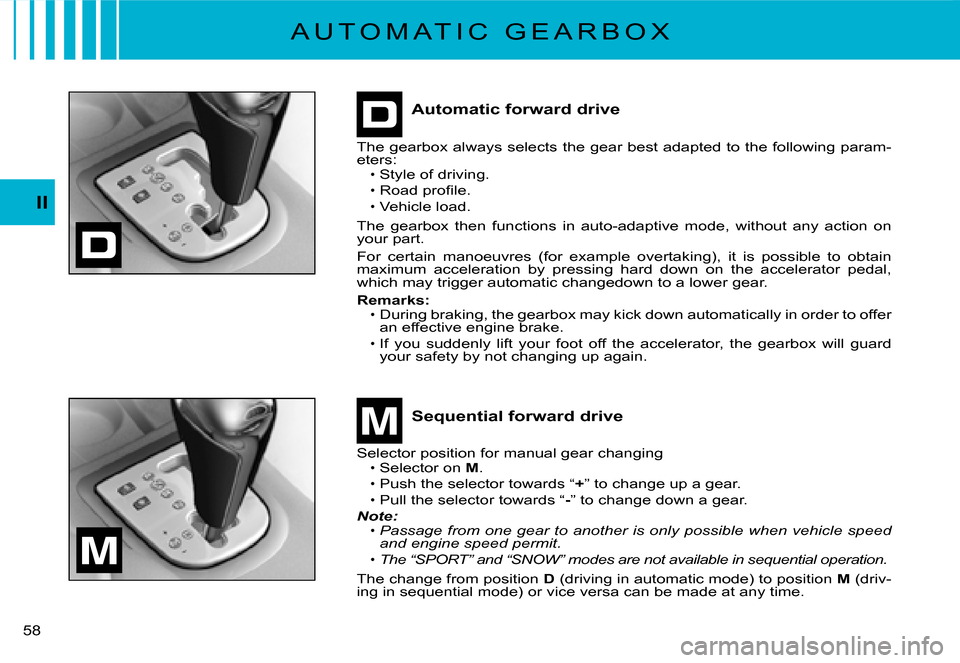 Citroen C3 2007.5 1.G User Guide II
�5�8� 
A U T O M A T I C   G E A R B O X
Automatic forward drive
Sequential forward drive
The gearbox always selects the gear best adapted to the following param-eters:Style of driving.
�R�o�a�d� �