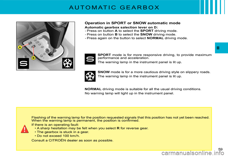 Citroen C3 2007.5 1.G Repair Manual A
B
II
�5�9� 
A U T O M A T I C   G E A R B O X
Operation in SPORT or SNOW automatic mode
Automatic gearbox salection lever on D:Press on button A to select the SPORT driving mode.Press on button B to