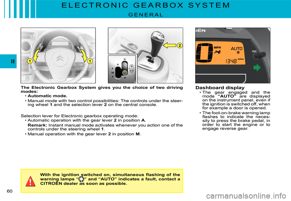 Citroen C3 2007.5 1.G Repair Manual 2
11II
�6�0� 
E L E C T R O N I C   G E A R B O X   S Y S T E M
G E N E R A L
The  Electronic  Gearbox  System  gives  you  the  choice  of  two driving modes:Automatic mode.
Manual mode with two cont