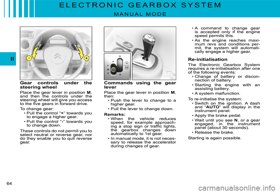 Citroen C3 2007.5 1.G Repair Manual -+II
�6�4� 
E L E C T R O N I C   G E A R B O X   S Y S T E M
M A N U A L   M O D E
Gear  controls  under  the steering wheel
Place the gear lever in position M, and  then  the  controls  under  the s