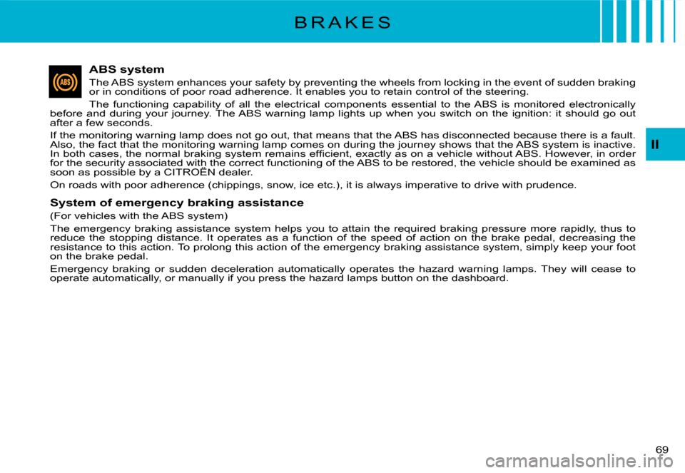 Citroen C3 2007.5 1.G Owners Manual II
�6�9� 
ABS system
The ABS system enhances your safety by preventing the wheels from locking in the event of sudden braking or in conditions of poor road adherence. It enables you to retain control 