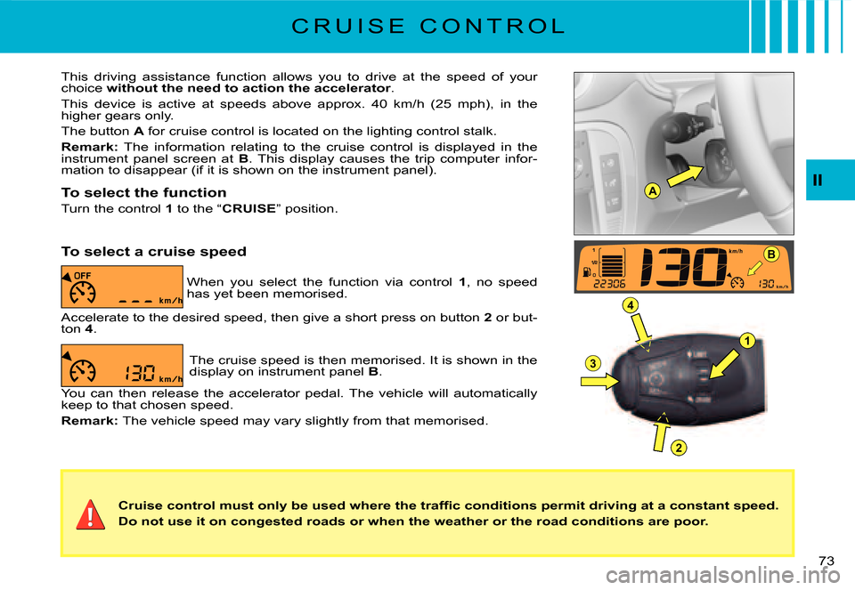 Citroen C3 2007.5 1.G Manual PDF A
B
1
4
3
2
�7�3� 
�C�r�u�i�s�e� �c�o�n�t�r�o�l� �m�u�s�t� �o�n�l�y� �b�e� �u�s�e�d� �w�h�e�r�e� �t�h�e� �t�r�a�f�ﬁ� �c� �c�o�n�d�i�t�i�o�n�s� �p�e�r�m�i�t� �d�r�i�v�i�n�g� �a�t� �a� �c�o�n�s�t�a�n�