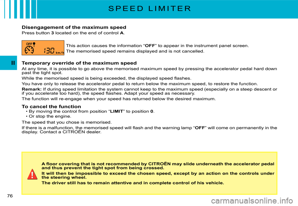 Citroen C3 2007.5 1.G Owners Guide II
�7�6� 
S P E E D   L I M I T E R
Disengagement of the maximum speed
Press button 3 located on the end of control A.
This action causes the information “OFF” to appear in the instrument panel sc