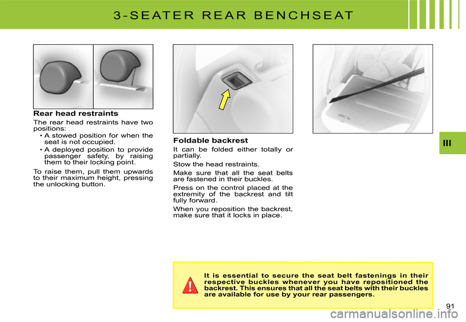 Citroen C3 2007.5 1.G Owners Manual III
91 
Rear head restraints
The  rear  head  restraints  have  two positions:A  stowed  position  for  when  the seat is not occupied.A  deployed  position  to  provide passenger  safety,  by  raisin