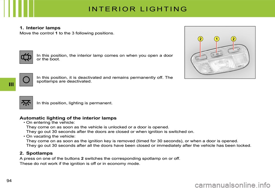 Citroen C3 2007.5 1.G Owners Manual 122
III
�9�4� 
I N T E R I O R   L I G H T I N G
1.  Interior lamps
Move the control 1� �t�o� �t�h�e� �3� �f�o�l�l�o�w�i�n�g� �p�o�s�i�t�i�o�n�s�.
Automatic lighting of the interior lampsOn entering t