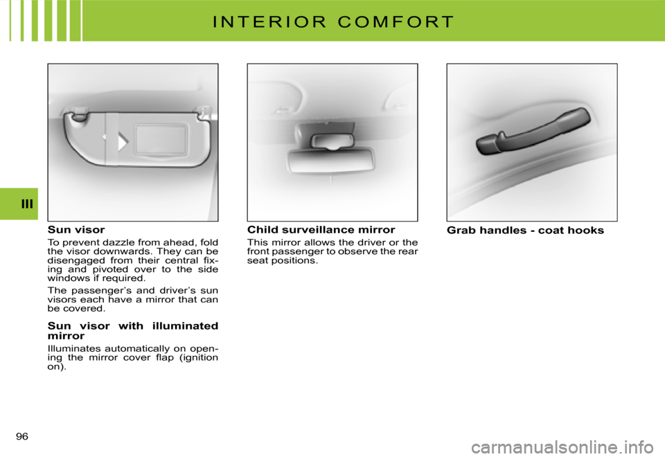 Citroen C3 2007.5 1.G Owners Manual III
�9�6� 
I N T E R I O R   C O M F O R T
Sun visor
To prevent dazzle from ahead, fold the visor downwards. They can be �d�i�s�e�n�g�a�g�e�d�  �f�r�o�m�  �t�h�e�i�r�  �c�e�n�t�r�a�l�  �ﬁ� �x�-ing  