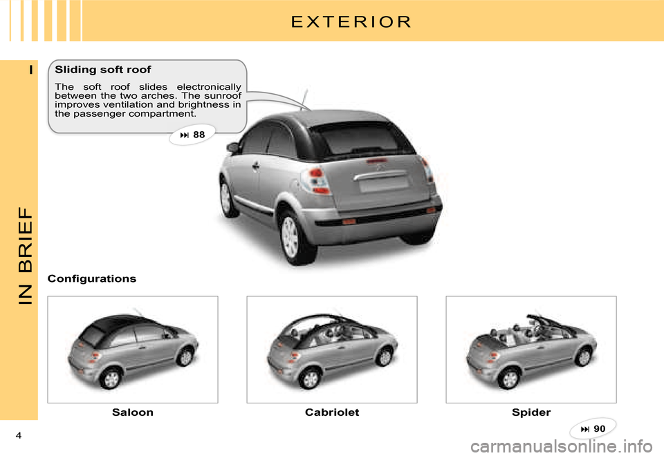 Citroen C3 PLURIEL DAG 2007.5 1.G Owners Manual IN
BRIEF
4 
I
E X T E R I O R
Sliding soft roof
The  soft  roof  slides  electronically between  the  two  arches. The  sunroof improves ventilation and brightness in the passenger compartment.
�88