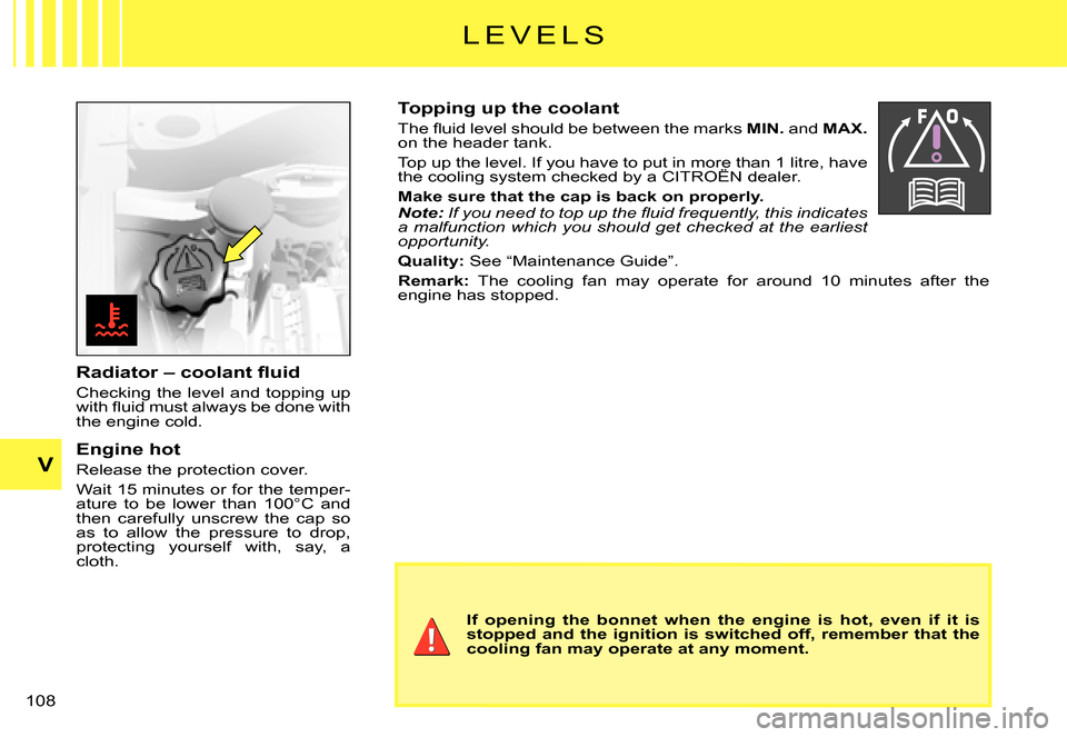 Citroen C3 PLURIEL DAG 2007.5 1.G Owners Manual V
�1�0�8� 
Topping up the coolant
�T�h�e� �ﬂ� �u�i�d� �l�e�v�e�l� �s�h�o�u�l�d� �b�e� �b�e�t�w�e�e�n� �t�h�e� �m�a�r�k�s� MIN. and MAX.on the header tank.
Top up the level. If you have to put in mor