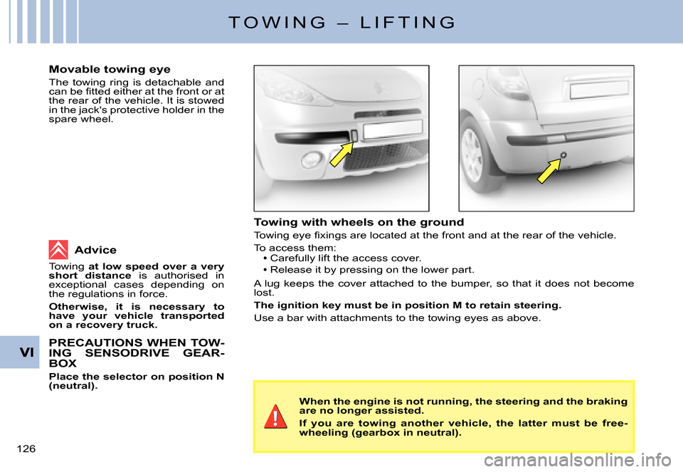 Citroen C3 PLURIEL DAG 2007.5 1.G Owners Manual �1�2�6� 
T O W I N G   –   L I F T I N G
Towing with wheels on the ground
�T�o�w�i�n�g� �e�y�e� �ﬁ� �x�i�n�g�s� �a�r�e� �l�o�c�a�t�e�d� �a�t� �t�h�e� �f�r�o�n�t� �a�n�d� �a�t� �t�h�e� �r�e�a�r� �o