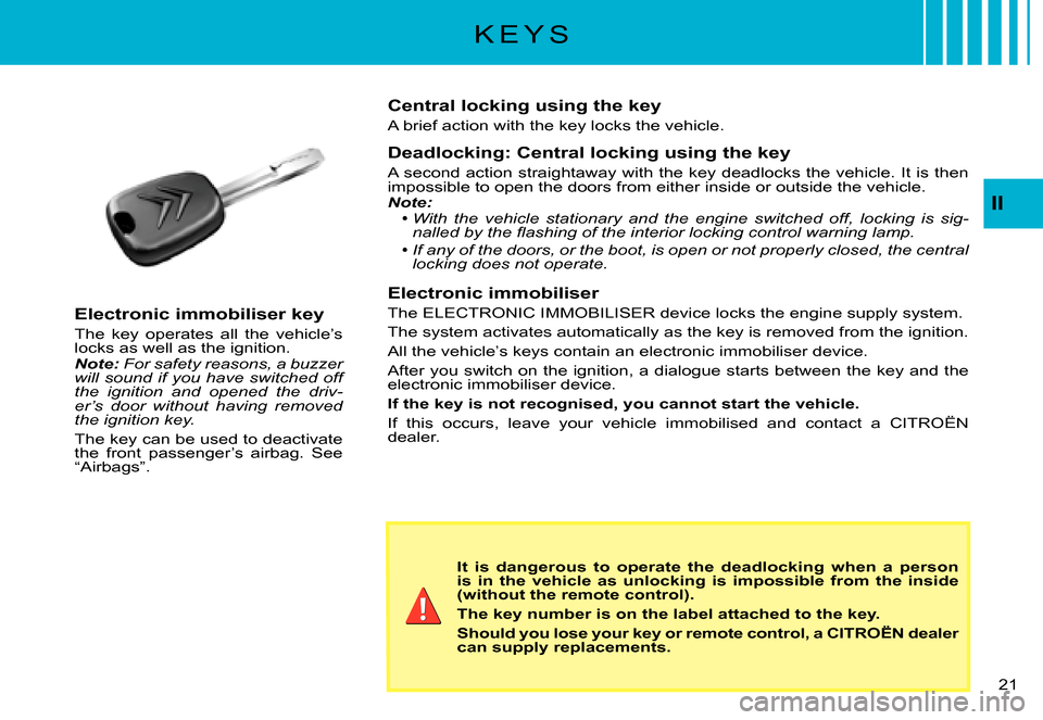 Citroen C3 PLURIEL DAG 2007.5 1.G User Guide II
�2�1� 
K E Y S
It  is  dangerous  to  operate  the  deadlocking  when  a  person is  in  the  vehicle  as  unlocking  is  impossible  from  the inside (without the remote control).
The key number i