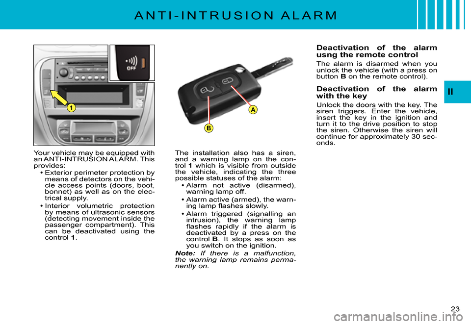 Citroen C3 PLURIEL DAG 2007.5 1.G Owners Manual B
A1
II
�2�3� 
A N T I - I N T R U S I O N   A L A R M
Your vehicle may be equipped with an ANTI-INTRUSION ALARM. This provides:Exterior perimeter protection by means of detectors on the vehi-cle  acc