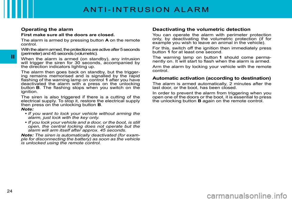 Citroen C3 PLURIEL DAG 2007.5 1.G Owners Guide II
�2�4� 
Operating the alarm
First make sure all the doors are closed.
The alarm is armed by pressing button A on the remote control.
�W�i�t�h� �t�h�e� �a�l�a�r�m� �a�r�m�e�d�,� �t�h�e� �p�r�o�t�e�c�