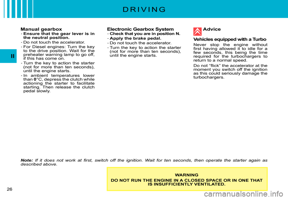 Citroen C3 PLURIEL DAG 2007.5 1.G Owners Manual II
�2�6� 
Manual gearboxEnsure that the gear lever is in the neutral position.Do not touch the accelerator.For  Diesel  engines:  Turn  the  key to  the  drive  position.  Wait  for  the preheater war