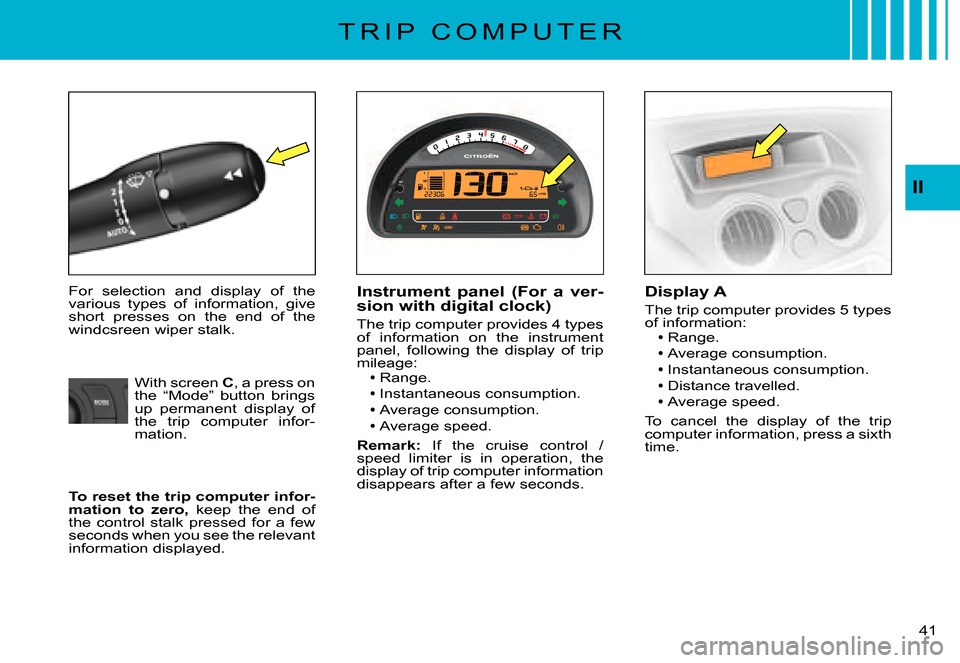 Citroen C3 PLURIEL DAG 2007.5 1.G Owners Manual II
�4�1� 
T R I P   C O M P U T E R
For  selection  and  display  of  the various  types  of  information,  give short  presses  on  the  end  of  the windcsreen wiper stalk.
Instrument  panel  (For  