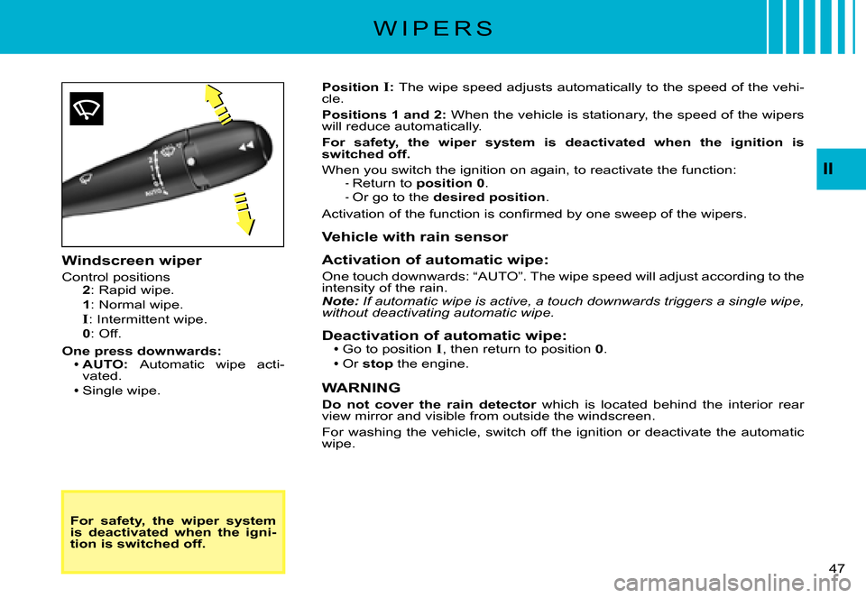 Citroen C3 PLURIEL DAG 2007.5 1.G Service Manual II
�4�7� 
Windscreen wiper
Control positions2: Rapid wipe.
1: Normal wipe.
I: Intermittent wipe.0: Off.
One press downwards:AUTO: Automatic  wipe  acti-vated.Single wipe.


For  safety,  the  wiper 