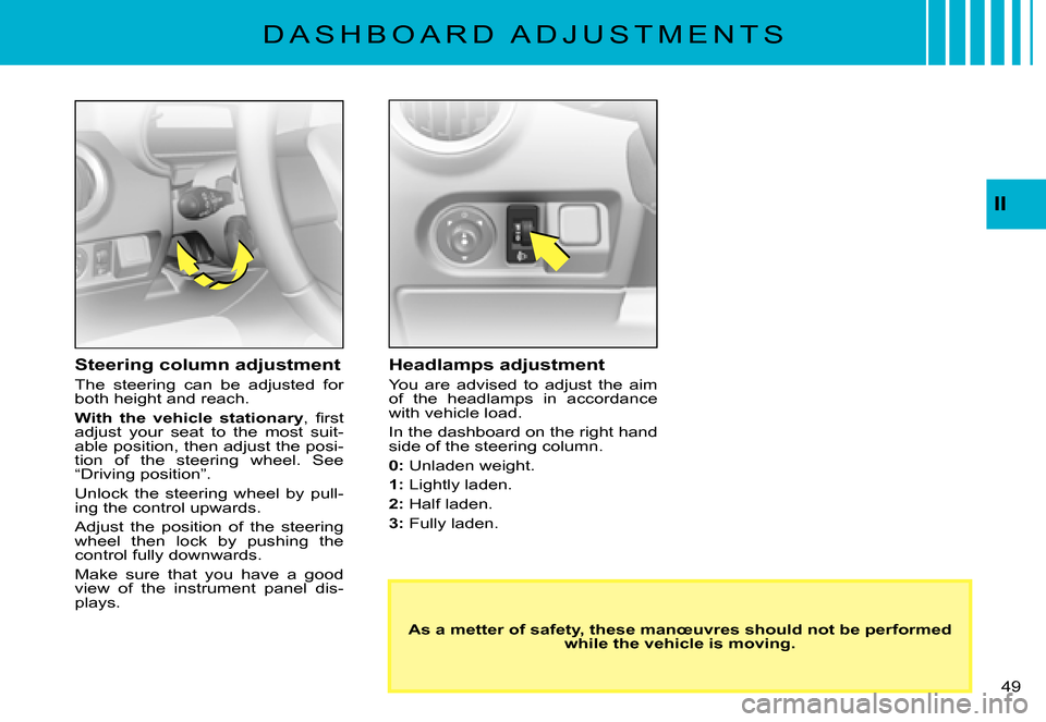 Citroen C3 PLURIEL DAG 2007.5 1.G Service Manual II
�4�9� 
�D �A �S �H �B �O �A �R �D �  �A �D �J �U �S �T �M �E �N �T �S
Headlamps adjustment
You  are  advised  to  adjust  the  aim of  the  headlamps  in  accordance with vehicle load.
In the dashb