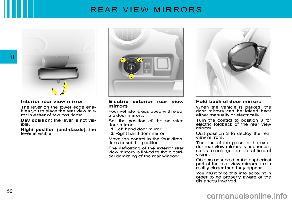 Citroen C3 PLURIEL DAG 2007.5 1.G Service Manual 1
3
2II
�5�0� 
�R �E �A �R �  �V �I �E �W �  �M �I �R �R �O �R �S
Electric  exterior  rear  view mirrors
Your vehicle is equipped with elec-tric door mirrors.
Set  the  position  of  the  selected doo