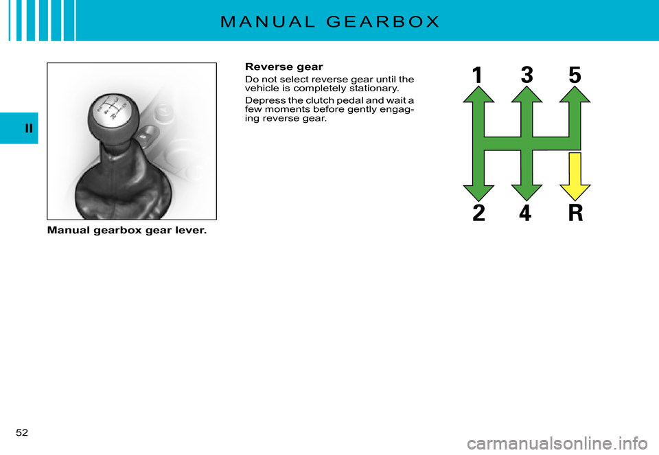 Citroen C3 PLURIEL DAG 2007.5 1.G Workshop Manual II
�5�2� 
Reverse gear
Do not select reverse gear until the vehicle is completely stationary.
Depress the clutch pedal and wait a few moments before gently engag-ing reverse gear.
Manual gearbox gear 