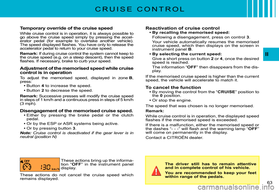 Citroen C3 PLURIEL DAG 2007.5 1.G Repair Manual II
�6�3� 
Temporary override of the cruise speed
While cruise control is in operation, it is always possible to go  above  the  cruise  speed  simply  by  pressing  the  ac cel-erator  pedal  (for  ex