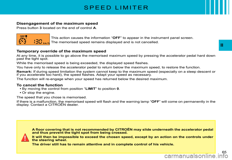 Citroen C3 PLURIEL DAG 2007.5 1.G Repair Manual II
�6�5� 
S P E E D   L I M I T E R
Disengagement of the maximum speed
Press button 3 located on the end of control A.
This action causes the information “OFF” to appear in the instrument panel sc