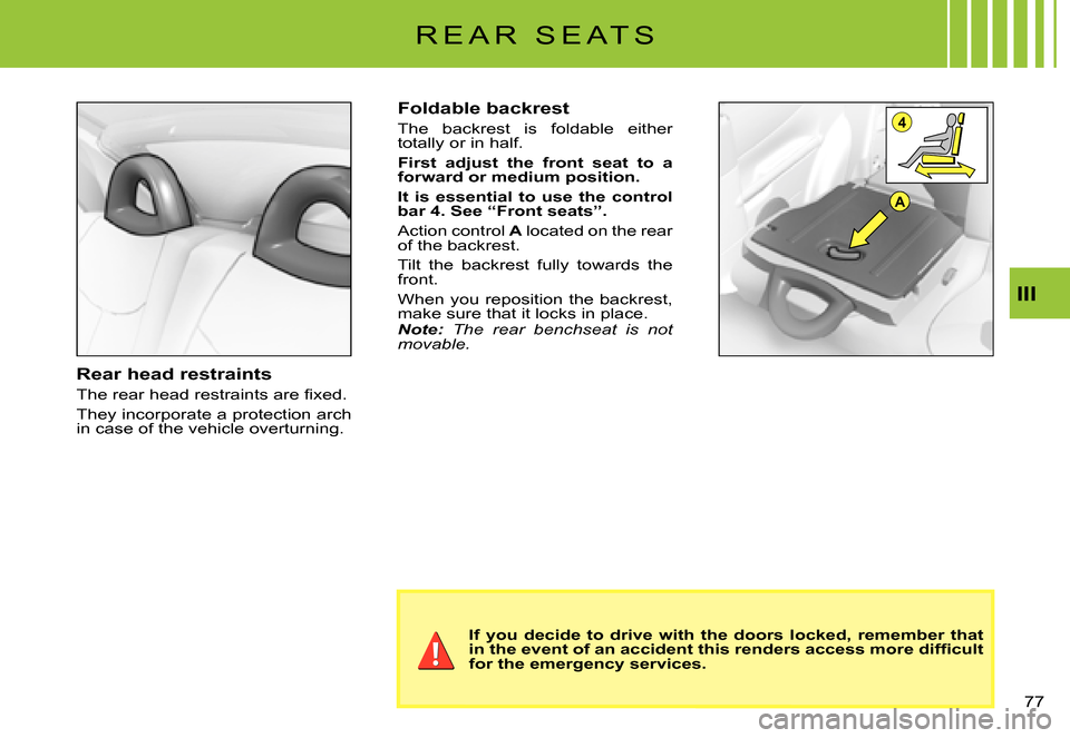 Citroen C3 PLURIEL DAG 2007.5 1.G Manual PDF A
4
III
�7�7� 
R E A R   S E A T S
Rear head restraints
�T�h�e� �r�e�a�r� �h�e�a�d� �r�e�s�t�r�a�i�n�t�s� �a�r�e� �ﬁ� �x�e�d�.
They incorporate a protection arch in case of the vehicle overturning.
