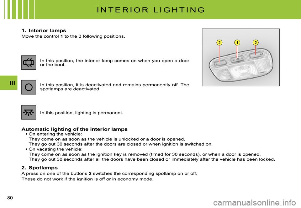 Citroen C3 PLURIEL DAG 2007.5 1.G Manual PDF 122
III
�8�0� 
I N T E R I O R   L I G H T I N G
1.  Interior lamps
Move the control 1� �t�o� �t�h�e� �3� �f�o�l�l�o�w�i�n�g� �p�o�s�i�t�i�o�n�s�.
Automatic lighting of the interior lampsOn entering t