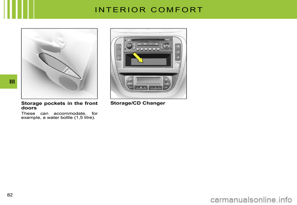 Citroen C3 PLURIEL DAG 2007.5 1.G Manual Online III
�8�2� 
I N T E R I O R   C O M F O R T
Storage  pockets  in  the  front doors
These  can  accommodate,  for �e�x�a�m�p�l�e�,� �a� �w�a�t�e�r� �b�o�t�t�l�e� �(�1�,�5� �l�i�t�r�e�)�.
Storage/CD Chan