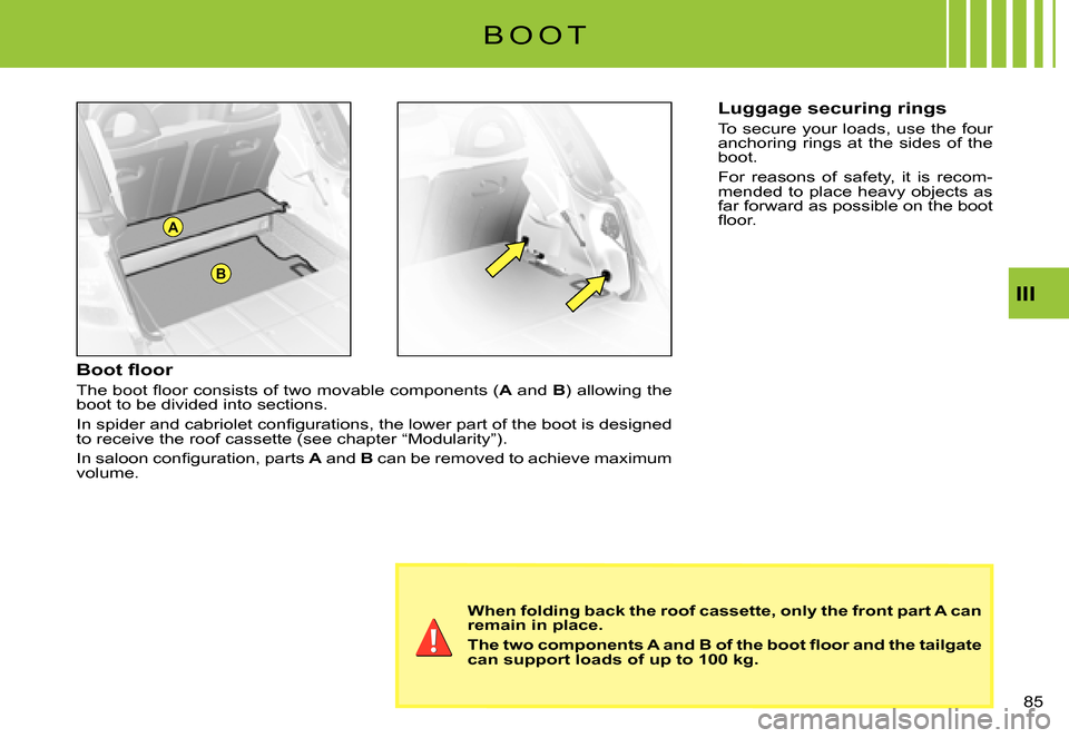 Citroen C3 PLURIEL DAG 2007.5 1.G Manual Online A
B
III
�8�5� 
�B�o�o�t� �ﬂ� �o�o�r
�T�h�e� �b�o�o�t� �ﬂ� �o�o�r� �c�o�n�s�i�s�t�s� �o�f� �t�w�o� �m�o�v�a�b�l�e� �c�o�m�p�o�n�e�n�t�s� �(A and B) allowing the boot to be divided into sections.
�I
