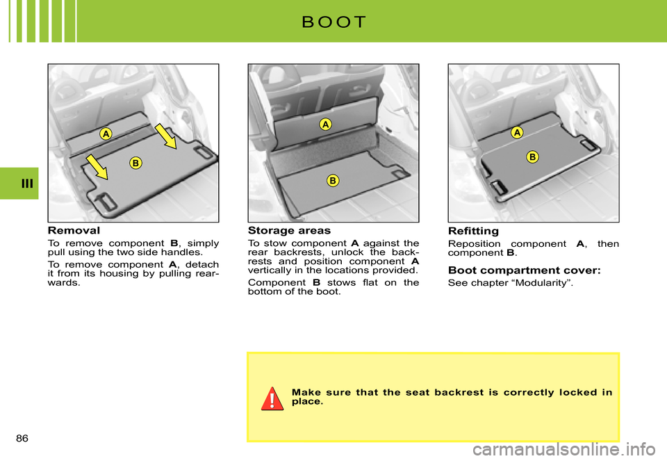 Citroen C3 PLURIEL DAG 2007.5 1.G Manual Online A
B
A
B
B
A
III
�8�6� 
Removal
To  remove  component B,  simply pull using the two side handles.
To  remove  component A,  detach it  from  its  housing  by  pulling  rear-wards.
Storage areas
To  sto