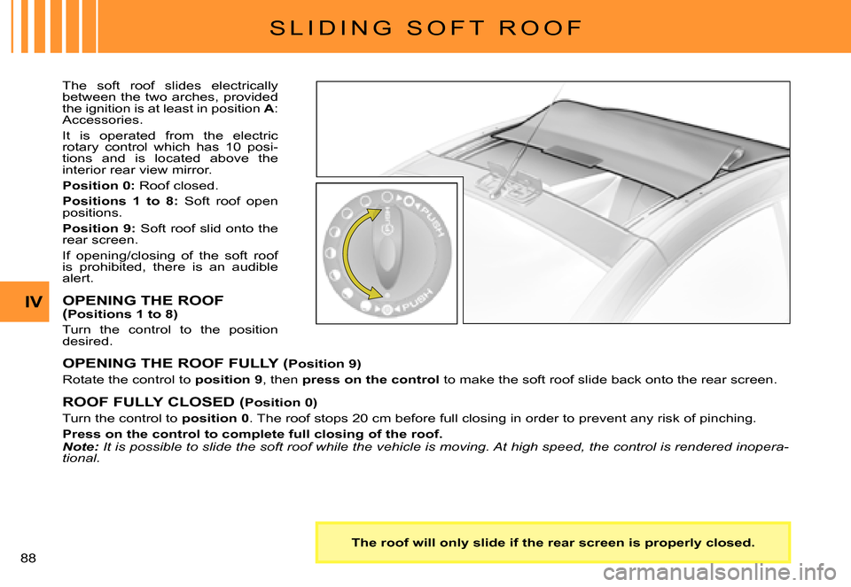 Citroen C3 PLURIEL DAG 2007.5 1.G Manual Online IV
�8�8� 
S L I D I N G   S O F T   R O O F
The  soft  roof  slides  electrically between the two arches, provided the ignition is at least in position A: Accessories.
It  is  operated  from  the  ele