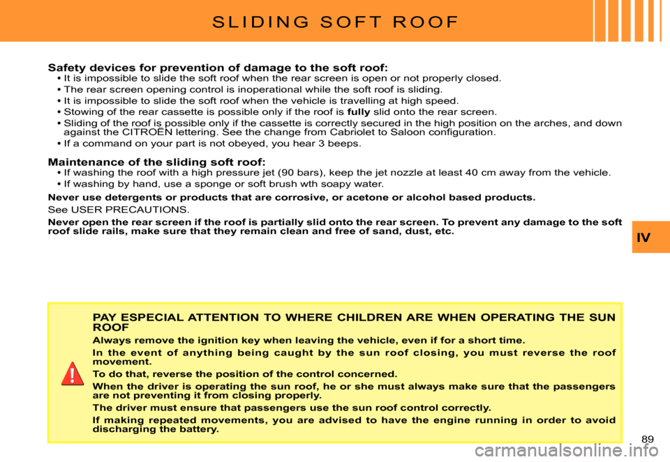 Citroen C3 PLURIEL DAG 2007.5 1.G Manual Online IV
�8�9� 
PAY  ESPECIAL ATTENTION  TO  WHERE  CHILDREN ARE  WHEN  OPERATING  THE SUN ROOF
Always remove the ignition key when leaving the vehicle, even if for a short time.
In  the  event  of  anythin