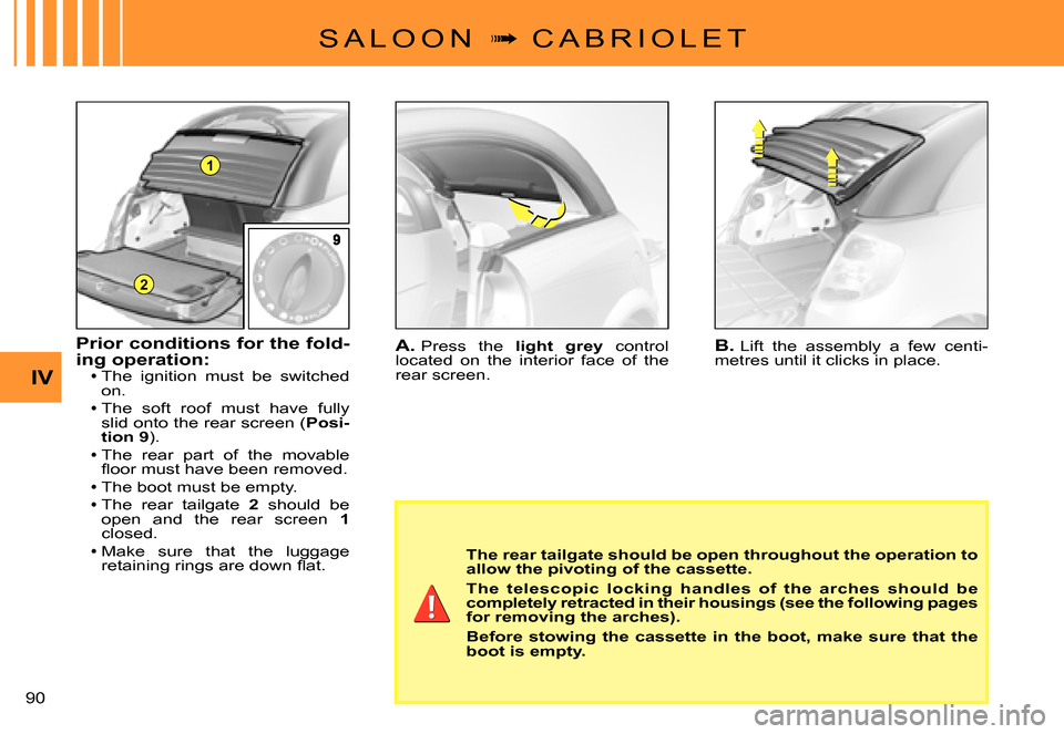 Citroen C3 PLURIEL DAG 2007.5 1.G Manual Online 1
2
IV
�9�0� 
S A L O O N  �  C A B R I O L E T
A. Press  the light  grey  control located  on  the  interior  face  of  the rear screen.
B. Lift  the  assembly  a  few  centi-metres until it click