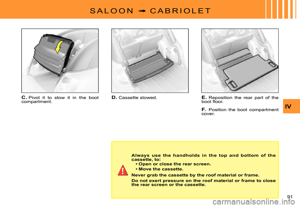 Citroen C3 PLURIEL DAG 2007.5 1.G Manual Online IV
91 
S A L O O N  �  C A B R I O L E T
D. Cassette stowed.E. Reposition  the  rear  part  of  the �b�o�o�t� �ﬂ� �o�o�r�.
F. Position  the  boot  compartment cover.
C. Pivot  it  to  stow  it  i