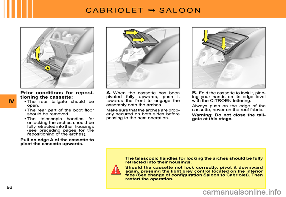 Citroen C3 PLURIEL DAG 2007.5 1.G Owners Manual A
IV
�9�6� 
C A B R I O L E T  �  S A L O O N
The telescopic handles for locking the arches should be fully retracted into their housings.
Should  the  cassette  not  lock  correctly,  pivot  it  d